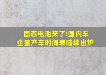 固态电池来了!国内车企量产车时间表陆续出炉