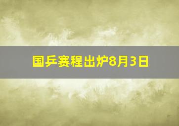 国乒赛程出炉8月3日