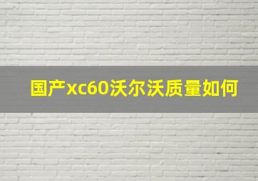 国产xc60沃尔沃质量如何