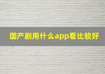 国产剧用什么app看比较好