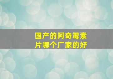 国产的阿奇霉素片哪个厂家的好