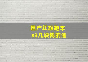 国产红旗跑车s9几块钱的油