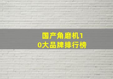 国产角磨机10大品牌排行榜