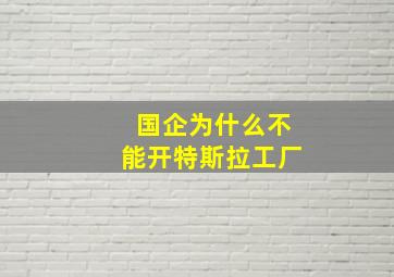 国企为什么不能开特斯拉工厂