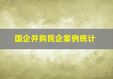 国企并购民企案例统计