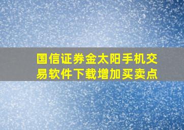 国信证券金太阳手机交易软件下载增加买卖点