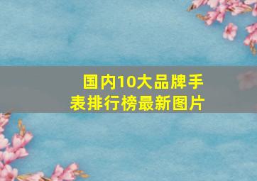 国内10大品牌手表排行榜最新图片