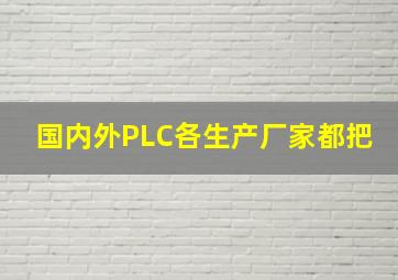 国内外PLC各生产厂家都把