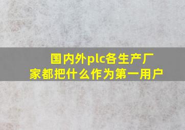 国内外plc各生产厂家都把什么作为第一用户