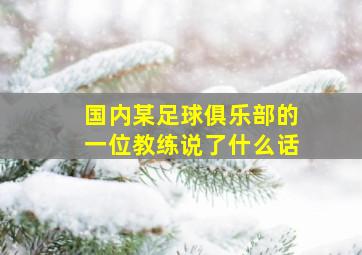 国内某足球俱乐部的一位教练说了什么话