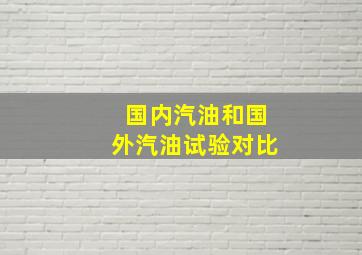 国内汽油和国外汽油试验对比