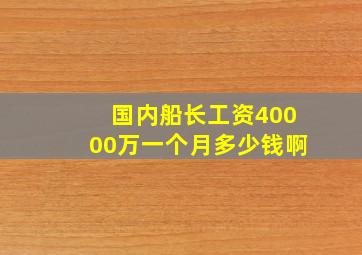 国内船长工资40000万一个月多少钱啊