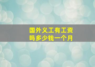 国外义工有工资吗多少钱一个月