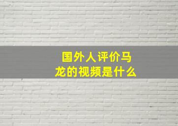 国外人评价马龙的视频是什么