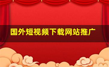 国外短视频下载网站推广