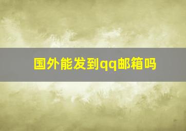 国外能发到qq邮箱吗