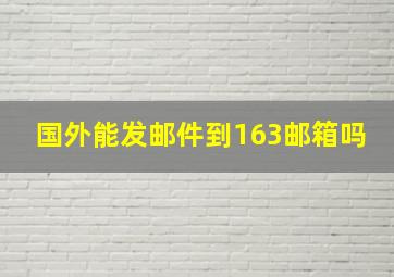 国外能发邮件到163邮箱吗