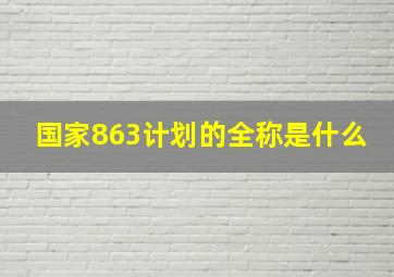 国家863计划的全称是什么