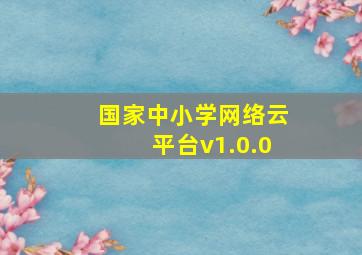 国家中小学网络云平台v1.0.0