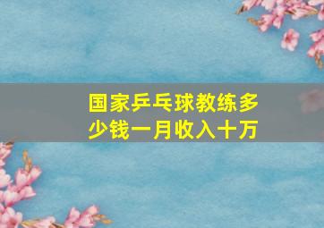 国家乒乓球教练多少钱一月收入十万