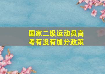 国家二级运动员高考有没有加分政策