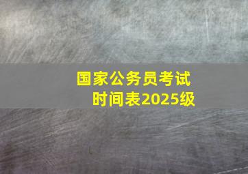 国家公务员考试时间表2025级