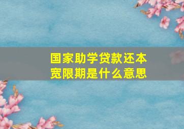 国家助学贷款还本宽限期是什么意思