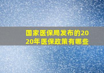 国家医保局发布的2020年医保政策有哪些