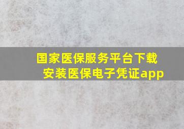 国家医保服务平台下载安装医保电子凭证app