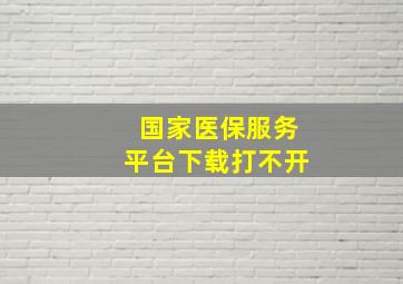 国家医保服务平台下载打不开