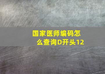 国家医师编码怎么查询D开头12