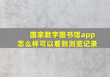 国家数字图书馆app怎么样可以看到浏览记录