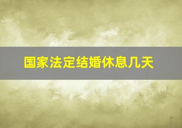 国家法定结婚休息几天