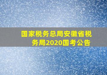 国家税务总局安徽省税务局2020国考公告