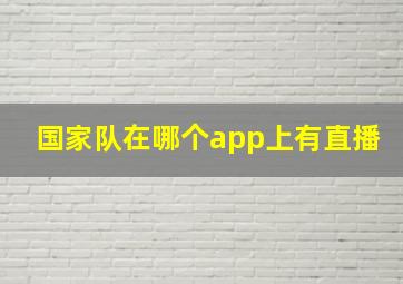 国家队在哪个app上有直播