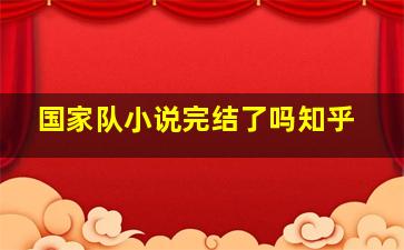 国家队小说完结了吗知乎