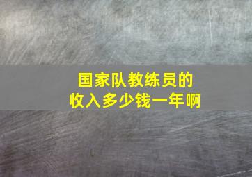 国家队教练员的收入多少钱一年啊