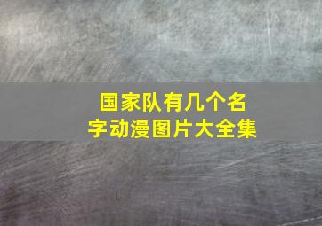 国家队有几个名字动漫图片大全集