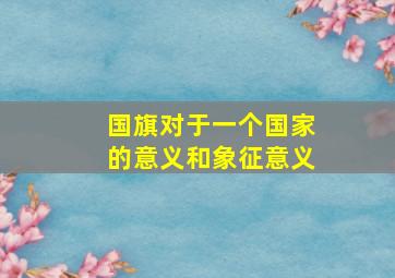 国旗对于一个国家的意义和象征意义