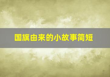 国旗由来的小故事简短