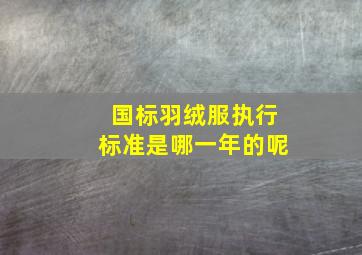 国标羽绒服执行标准是哪一年的呢