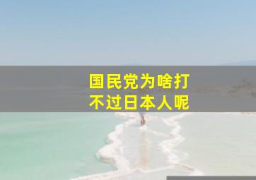 国民党为啥打不过日本人呢