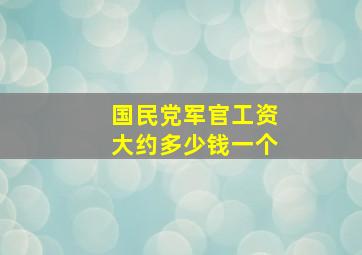 国民党军官工资大约多少钱一个