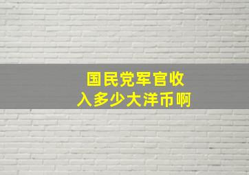 国民党军官收入多少大洋币啊