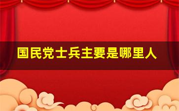 国民党士兵主要是哪里人