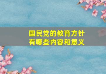 国民党的教育方针有哪些内容和意义