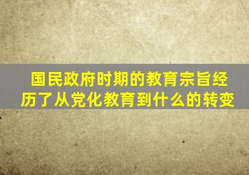 国民政府时期的教育宗旨经历了从党化教育到什么的转变