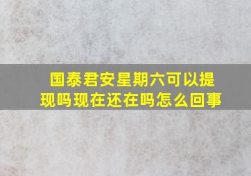 国泰君安星期六可以提现吗现在还在吗怎么回事