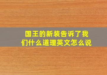 国王的新装告诉了我们什么道理英文怎么说