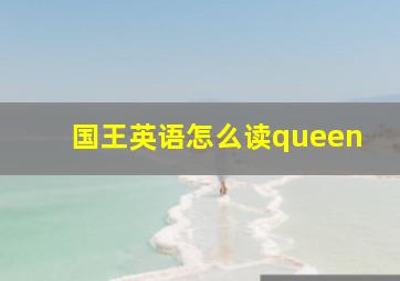 国王英语怎么读queen